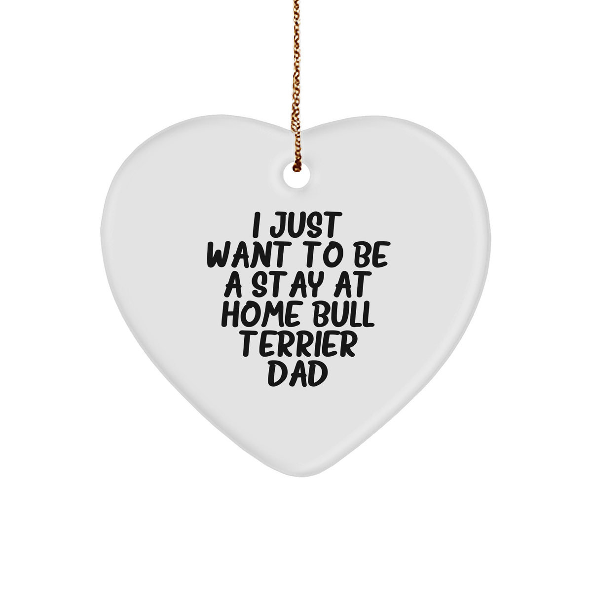 Bull Terrier Dad's Christmas Unique Gift, Funny Quote 'I Just Want To Be A Stay At Home Bull Terrier Dad', Heart Ornament Gifts from Family, for Bull Terrier Dog - Image 1