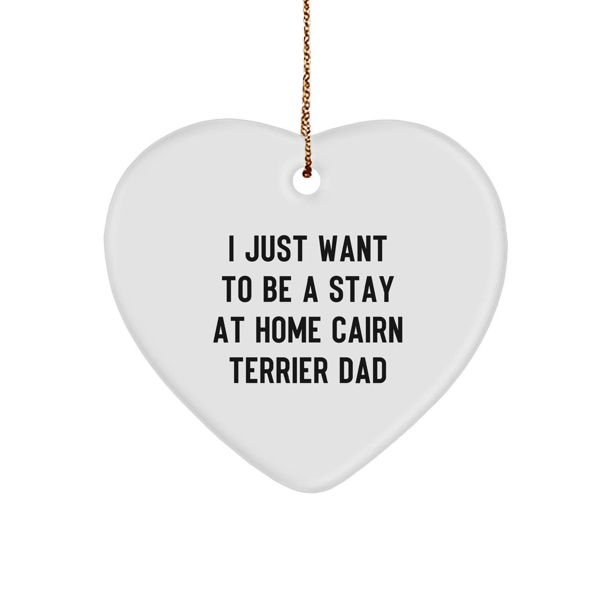 Cairn Terrier Dad's Heartfelt Gift, 'I Just Want to Be a Stay at Home Dad', White Heart Ornament for Christmas - Image 1