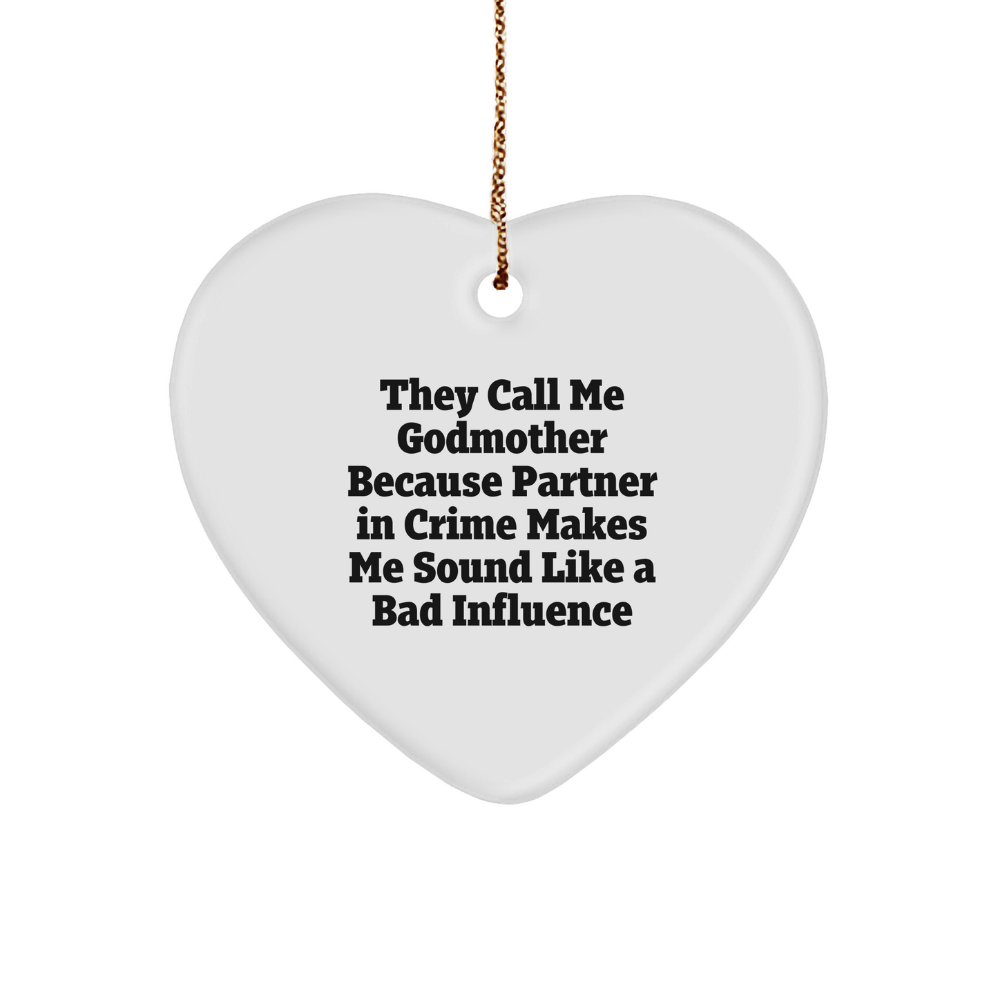 Godmother Gifts from Friends and Family - 'They Call Me Godmother Because Partner In Crime Makes Me Sound Like A Bad Influence' Heart Ornament for Christmas - Image 1