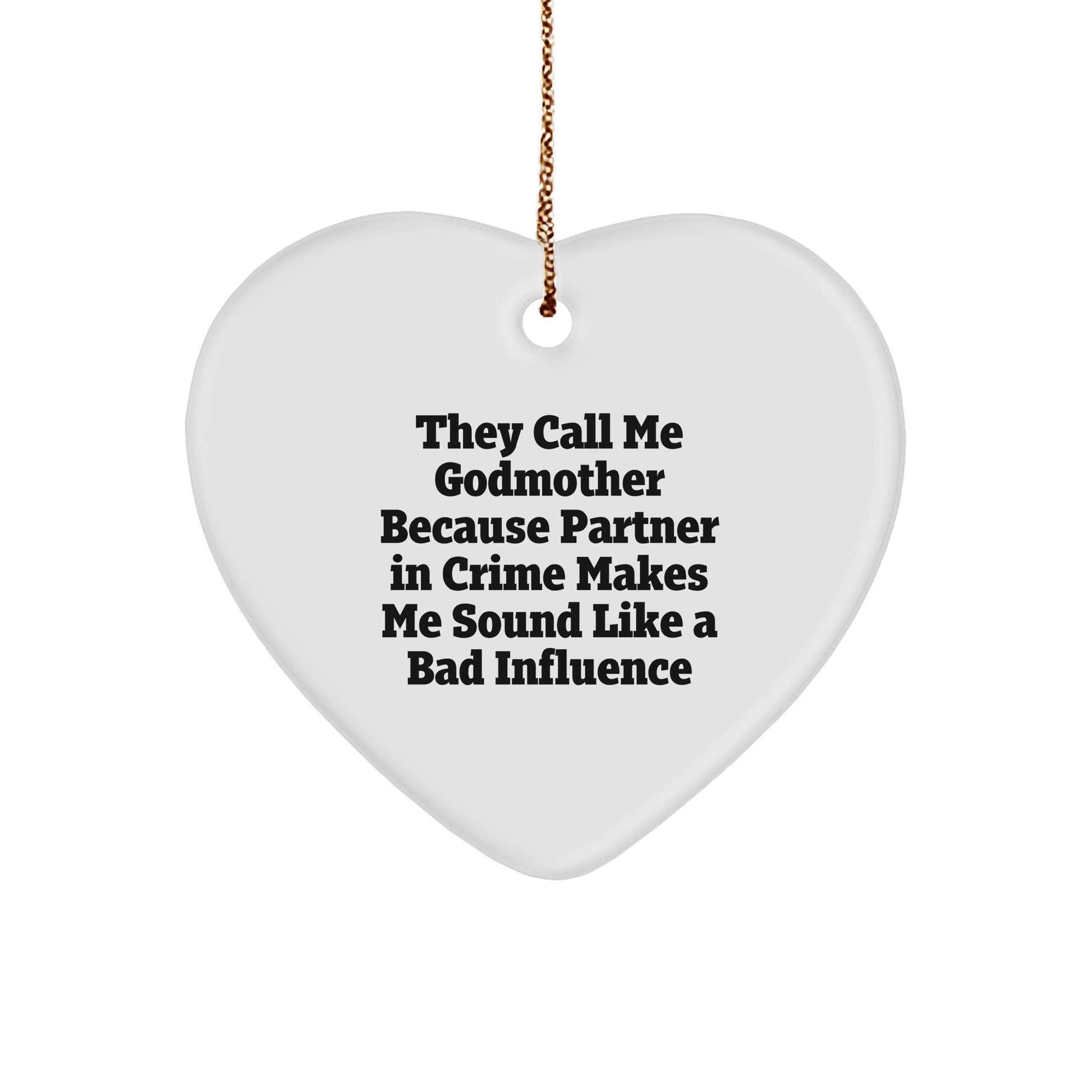 Godmother Gifts from Friends and Family - 'They Call Me Godmother Because Partner In Crime Makes Me Sound Like A Bad Influence' Heart Ornament for Christmas - Image 1