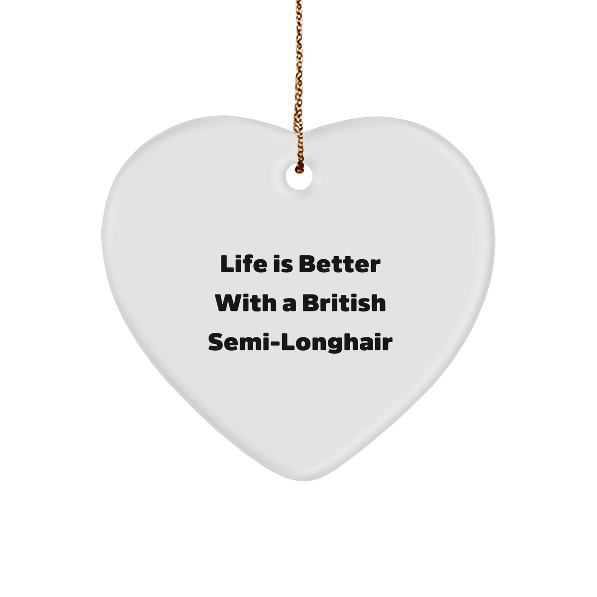 British Semi-Longhair Cat Gifts, Life Is Better With A British Semi-longhair, Heart Ornament for Christmas, Gifts from Men to British Semi-Longhair Cat - Image 1