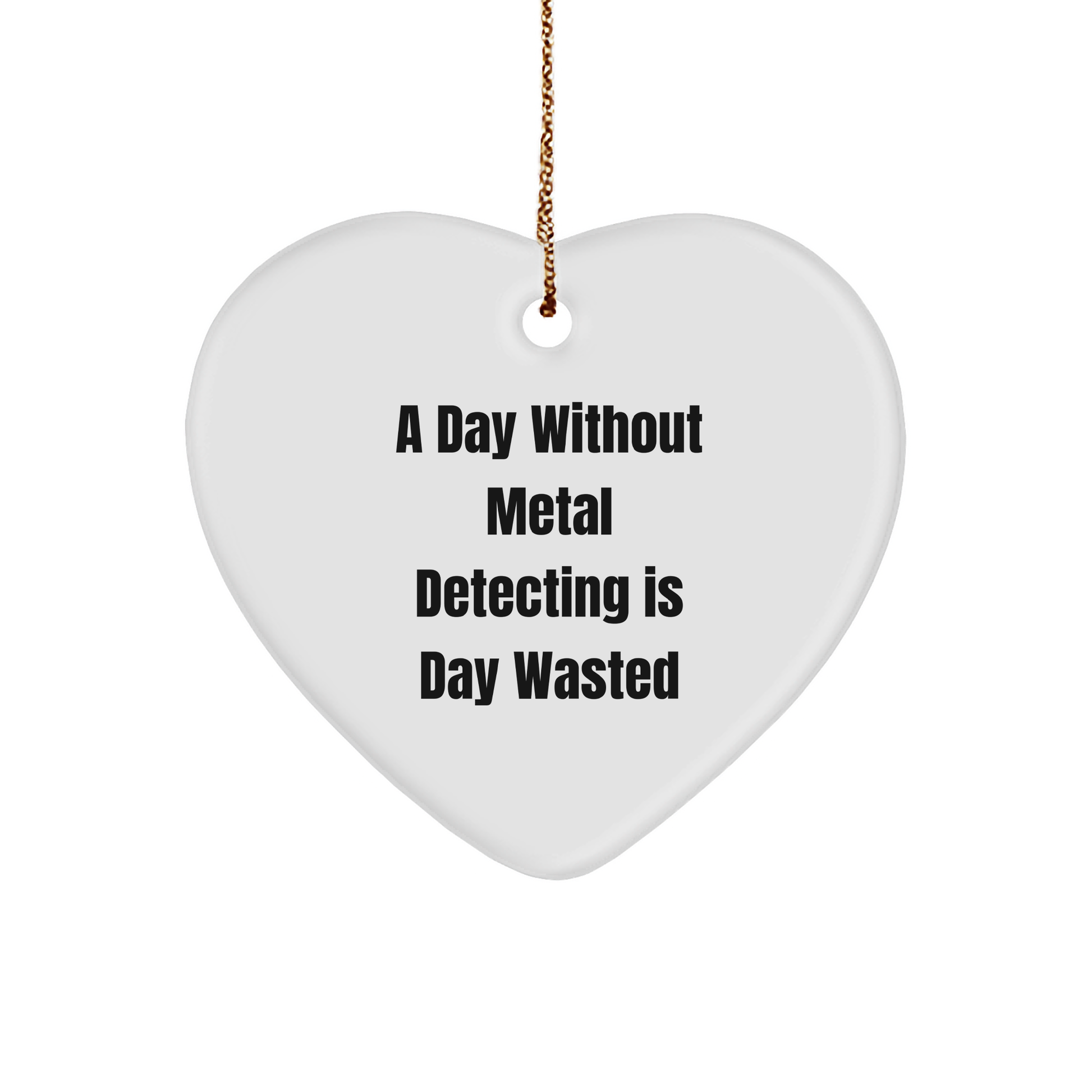Metal Detecting Enthusiast Gifts, 'A Day Without Metal Detecting Is Day Wasted' Heart Ornament, Gifts from Friends, for Metal Detecting Enthusiasts, Christmas Unique Gifts for Men and Women - Image 1