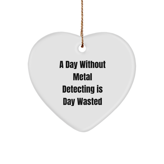 Metal Detecting Enthusiast Gifts, 'A Day Without Metal Detecting Is Day Wasted' Heart Ornament, Gifts from Friends, for Metal Detecting Enthusiasts, Christmas Unique Gifts for Men and Women - Image 1