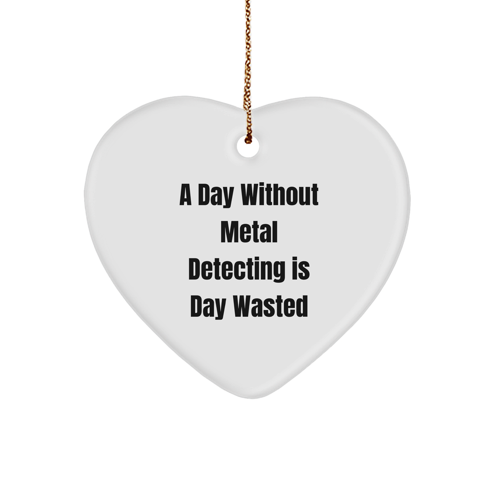 Metal Detecting Enthusiast Gifts, 'A Day Without Metal Detecting Is Day Wasted' Heart Ornament, Gifts from Friends, for Metal Detecting Enthusiasts, Christmas Unique Gifts for Men and Women - Image 1