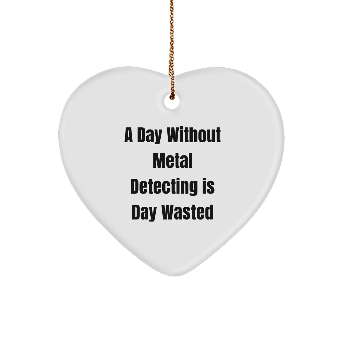 Metal Detecting Enthusiast Gifts, 'A Day Without Metal Detecting Is Day Wasted' Heart Ornament, Gifts from Friends, for Metal Detecting Enthusiasts, Christmas Unique Gifts for Men and Women - Image 1