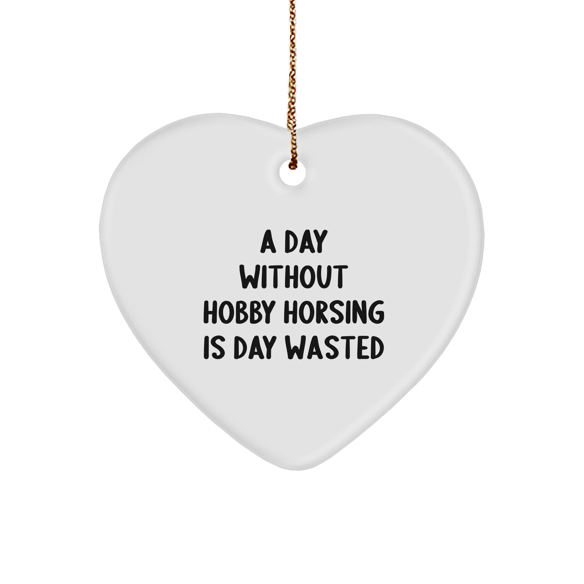 Hobby Horsing Enthusiasts Gifts from Friends for a Fun Day Without Hobby Horsing Is Day Wasted, Heart Ornament for Christmas - Image 1
