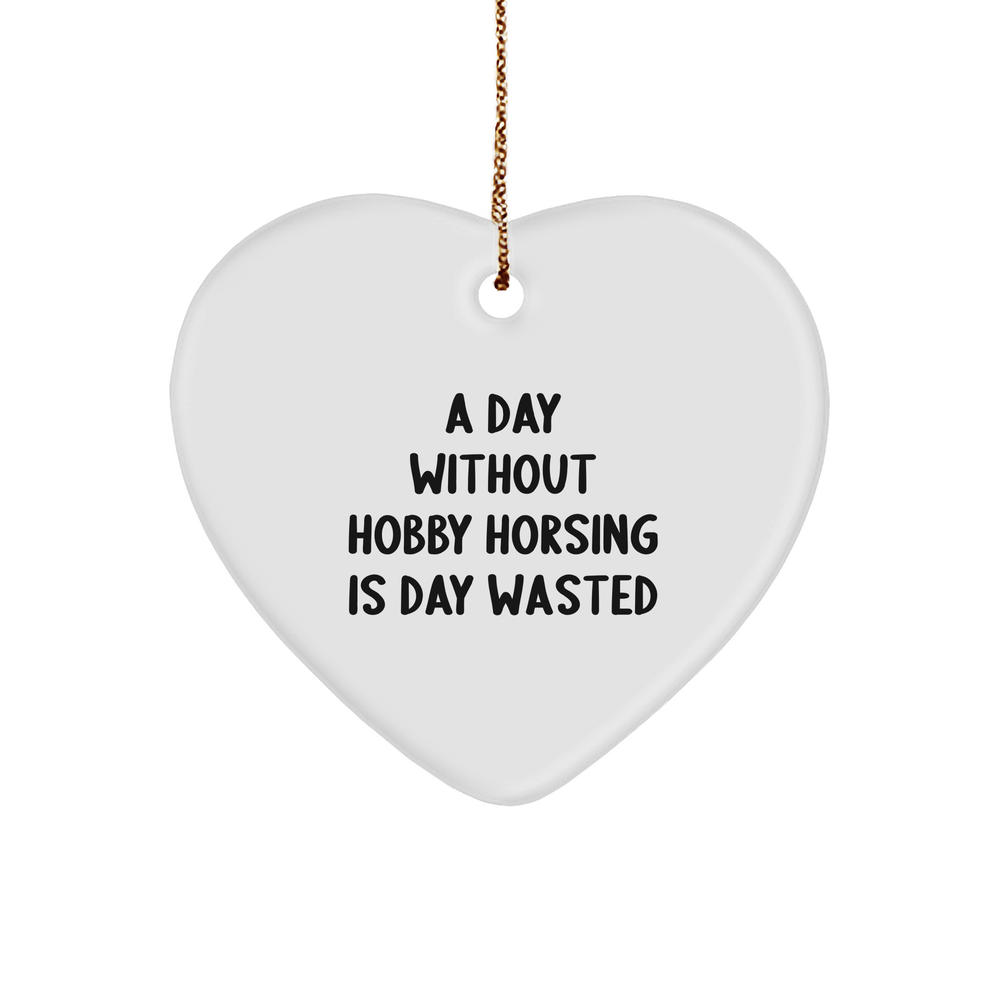 Hobby Horsing Enthusiasts Gifts from Friends for a Fun Day Without Hobby Horsing Is Day Wasted, Heart Ornament for Christmas - Image 1