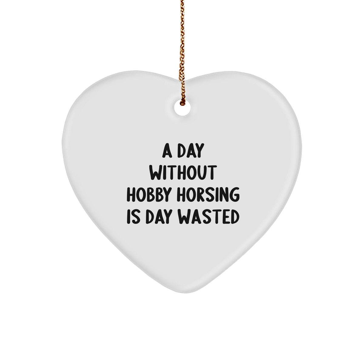Hobby Horsing Enthusiasts Gifts from Friends for a Fun Day Without Hobby Horsing Is Day Wasted, Heart Ornament for Christmas - Image 1