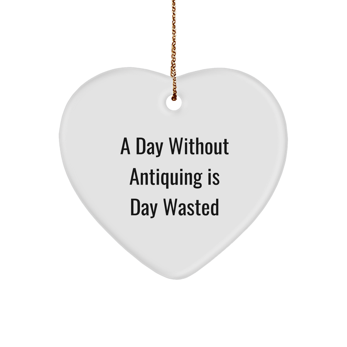 Antiquing Enthusiasts' Delight, Funny Quote, Heart Ornament Gifts for Friends, 'A Day Without Antiquing Is Day Wasted', Christmas Unique Gifts from Family - Image 1