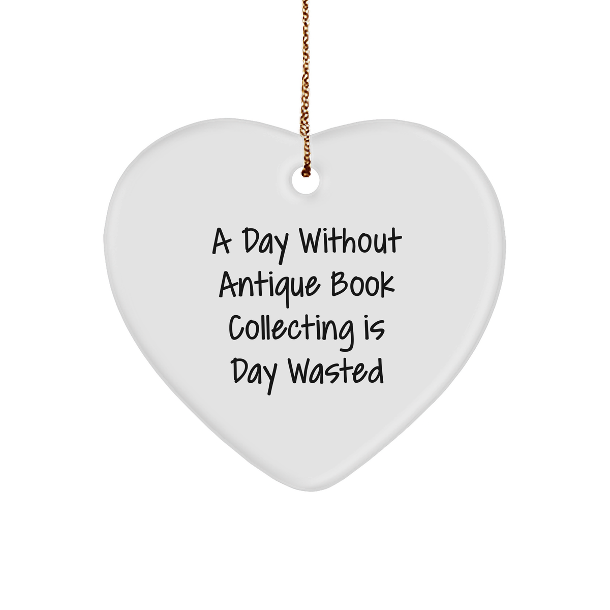 Antique Book Collecting Heart Ornament Gifts from Friends for Christmas, A Day Without Antique Book Collecting Is Day Wasted Funny Quote, White Heart Shaped Ornament for Home Decor - Image 1