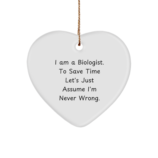 Funny Biologist Gifts from Friends for Biologist Christmas Unique Gifts - I Am A Biologist. To Save Time Let's Just Assume I'm Never Wrong. Heart Ornament - Image 1
