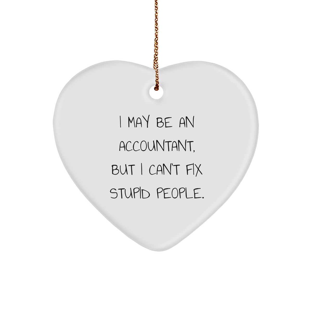 Funny Accountant Heart Ornament Gifts from Men, Gifts for Accountant, Christmas Unique Gifts, I May Be An Accountant, But I Can't Fix Stupid People. - Image 1
