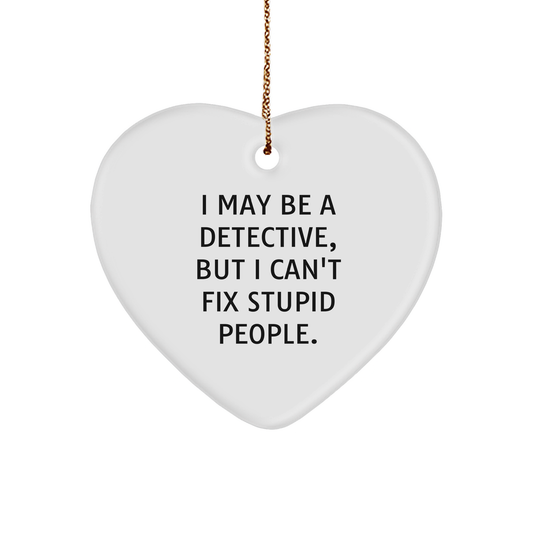 Detective's Heartfelt Christmas Unique Gift, 'I May Be A Detective, But I Can't Fix Stupid People.', Heart Ornament from Men to Detective Friends - Image 1