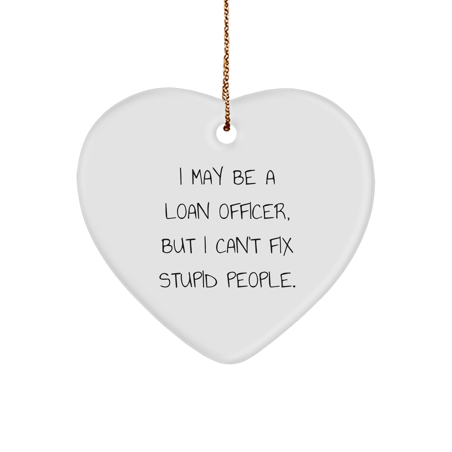 Funny Loan Officer Heart Ornament Gifts from Friends for Christmas, 'I May Be A Loan Officer, But I Can't Fix Stupid People.' - Image 1