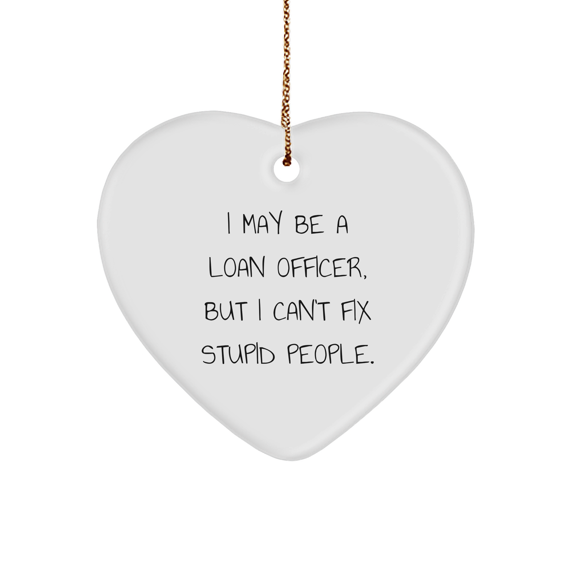 Funny Loan Officer Heart Ornament Gifts from Friends for Christmas, 'I May Be A Loan Officer, But I Can't Fix Stupid People.' - Image 1