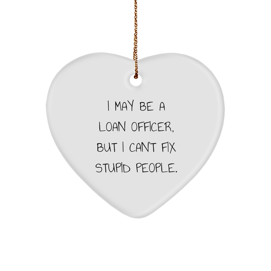 Funny Loan Officer Heart Ornament Gifts from Friends for Christmas, 'I May Be A Loan Officer, But I Can't Fix Stupid People.' - Image 1