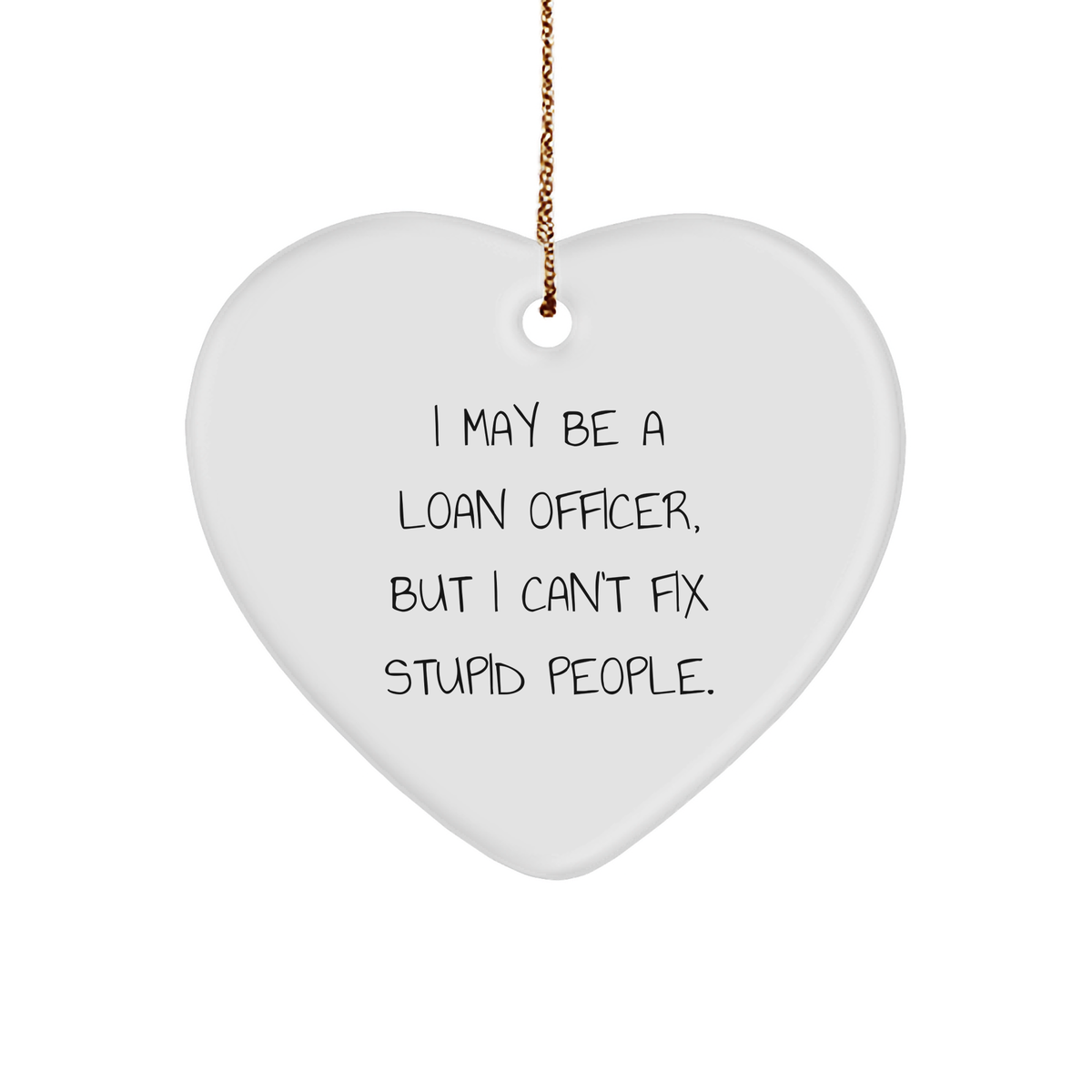 Funny Loan Officer Heart Ornament Gifts from Friends for Christmas, 'I May Be A Loan Officer, But I Can't Fix Stupid People.' - Image 1