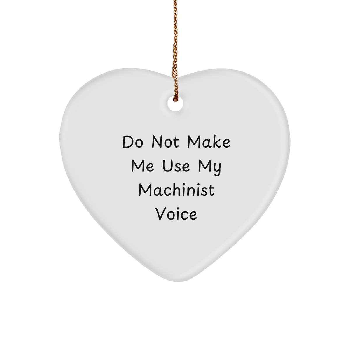 Funny Machinist Gifts from Friends and Family - Heart Ornament with 'Do Not Make Me Use My Machinist Voice' Quote for Christmas - Image 1