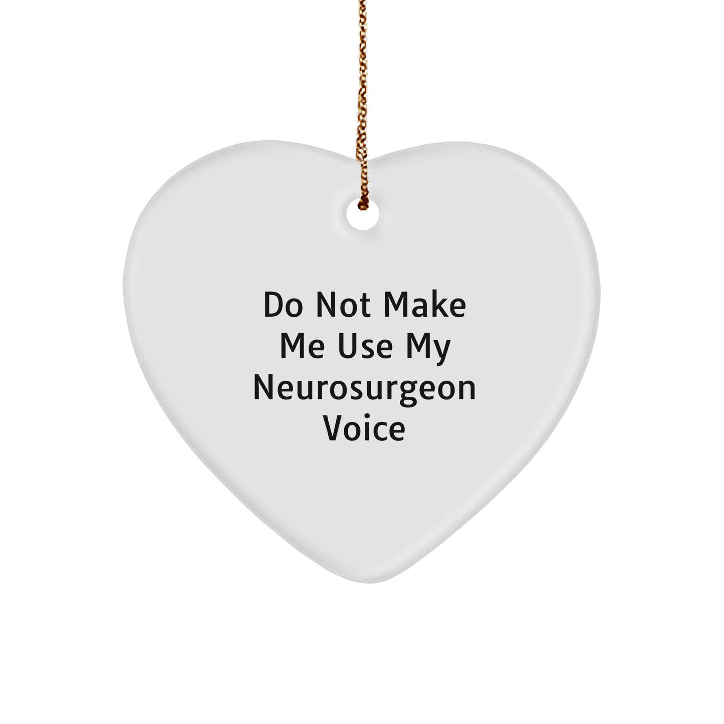 Funny Neurosurgeon Gifts from Friends for Him - Christmas Unique Heart Ornaments with 'Do Not Make Me Use My Neurosurgeon Voice' Quote - Image 1