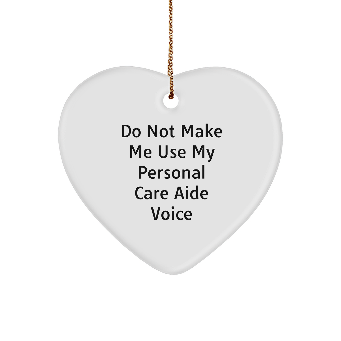 Fun Personal Care Aide Gifts from Friends and Family - Heart Ornament with Do Not Make Me Use My Personal Care Aide Voice Quote, Christmas Unique - Image 1