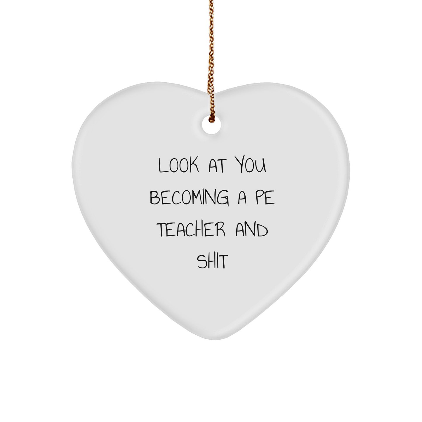 Funny PE Teacher Gifts for Men from Friends - Heart Ornament with 'Look At You Becoming A Pe Teacher And Shit' Quote, Christmas Unique Gifts for PE Teacher - Image 1