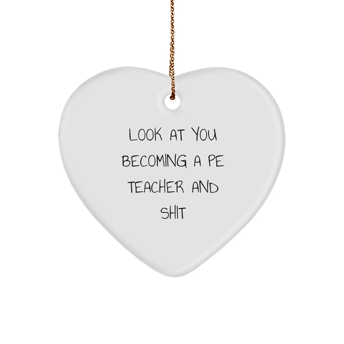 Funny PE Teacher Gifts for Men from Friends - Heart Ornament with 'Look At You Becoming A Pe Teacher And Shit' Quote, Christmas Unique Gifts for PE Teacher - Image 1