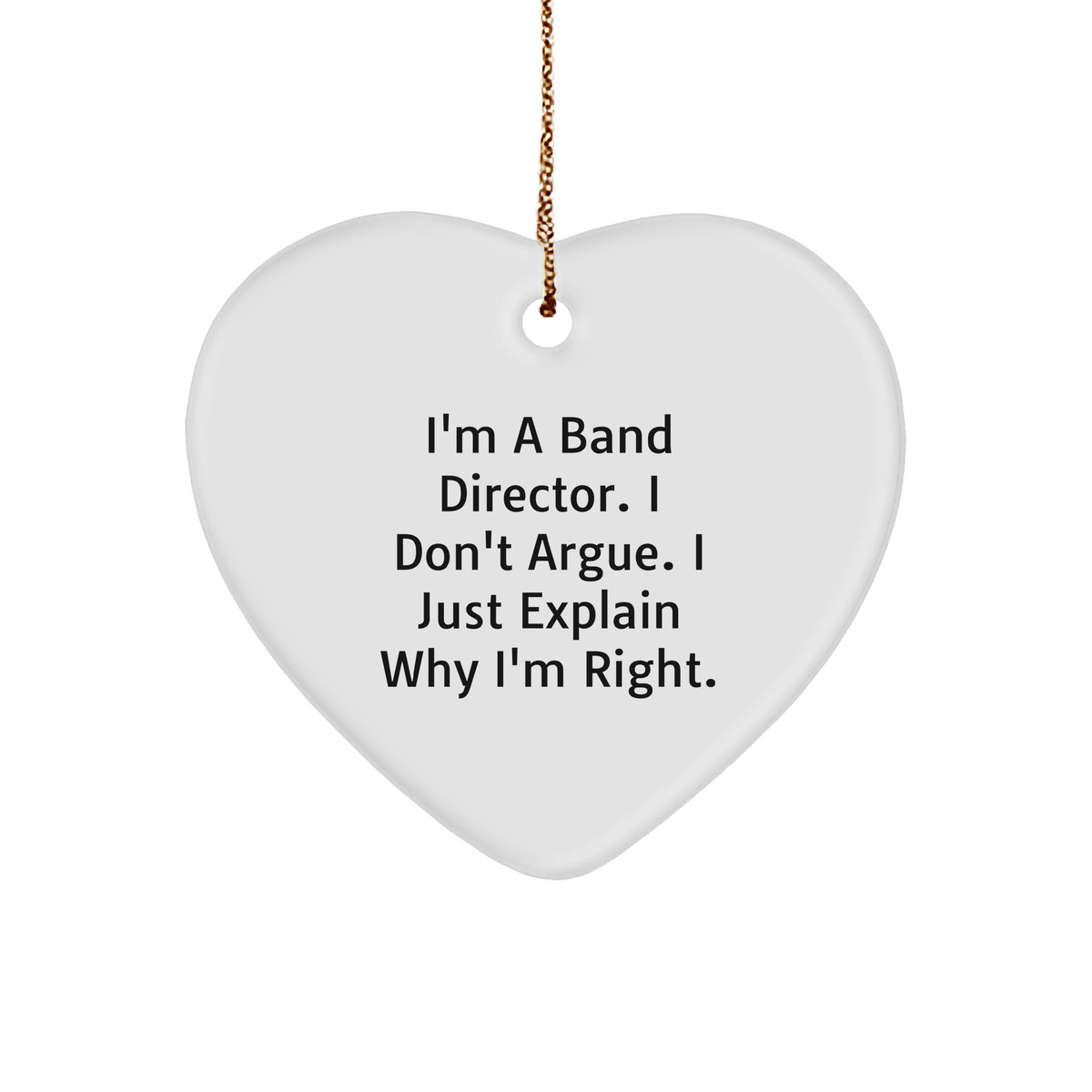 Funny Band Director Christmas Unique Gifts from Friends, Unique Heart Ornament for Band Director, I'm A Band Director. I Don't Argue. I Just Explain Why I'm Right. Gifts for Band Director - Image 1