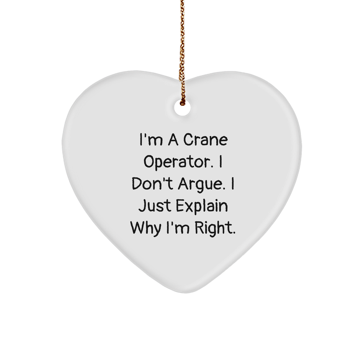 Funny Crane Operator Gifts for Him, Merry Christmas Unique Gifts from Friends, Heart Ornament for Men, 'I'm A Crane Operator. I Don't Argue. I Just Explain Why I'm Right.' - Image 1