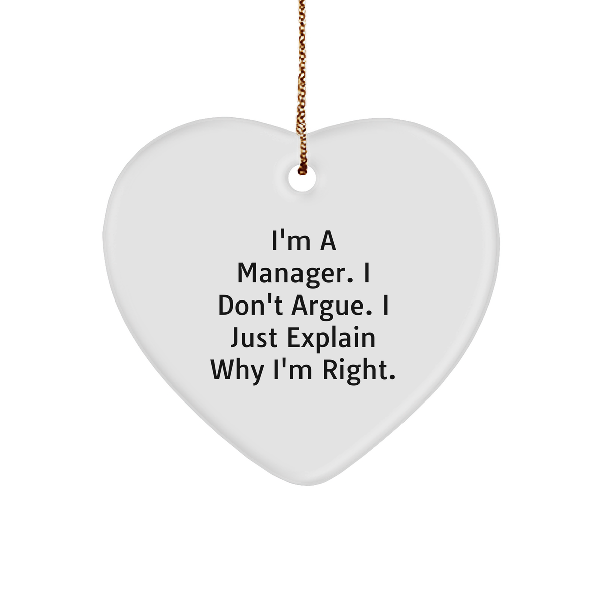 Christmas Manager Gifts, Funny Heart Ornament for Men, I'm A Manager. I Don't Argue. I Just Explain Why I'm Right. Enthusiasts, Durable MDF Crafted Heart Shaped Ornament with Gold Cord for Hanging - Image 1