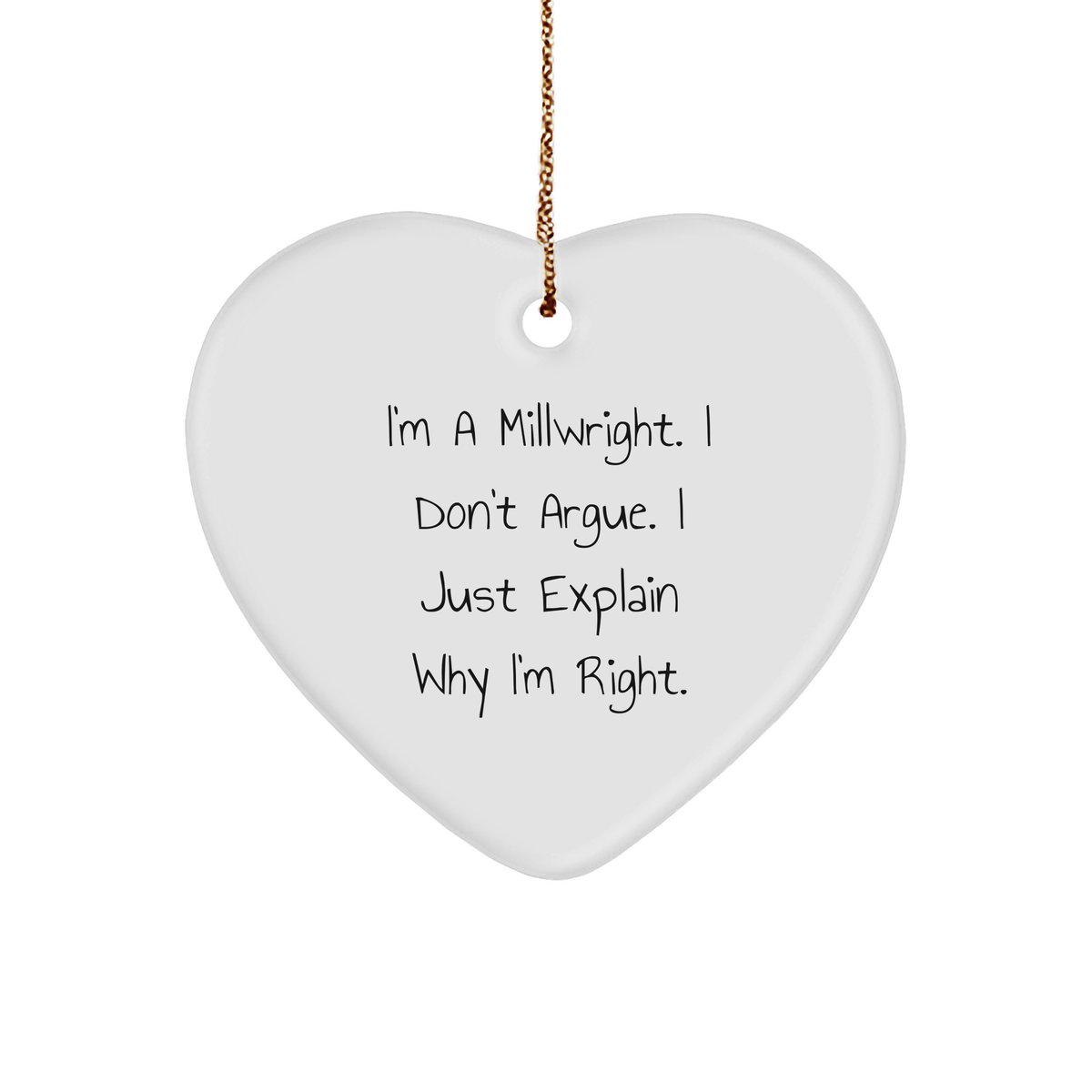 Funny Millwright Gifts from Friends for Millwrights - Christmas Unique Heart Ornament with Quote 'I'm A Millwright. I Don't Argue. I Just Explain Why I'm Right.' - Image 1