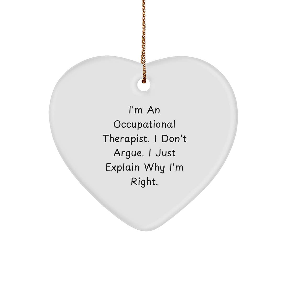 Occupational Therapist Gifts, Funny Heart Ornament, 'I Don't Argue, I Just Explain Why I'm Right' - Gifts from Friends, Coworkers, or Family to Occupational Therapist for Christmas - Image 1