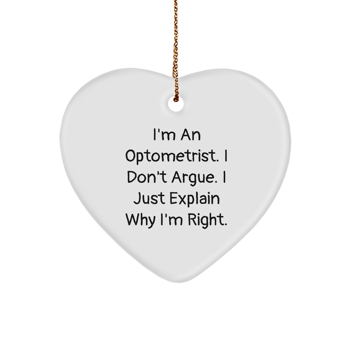 Funny Optometrist Gifts - I'm An Optometrist. I Don't Argue. I Just Explain Why I'm Right. Heart Ornament, Christmas Unique Gifts from Friends to Optometrist - Image 1
