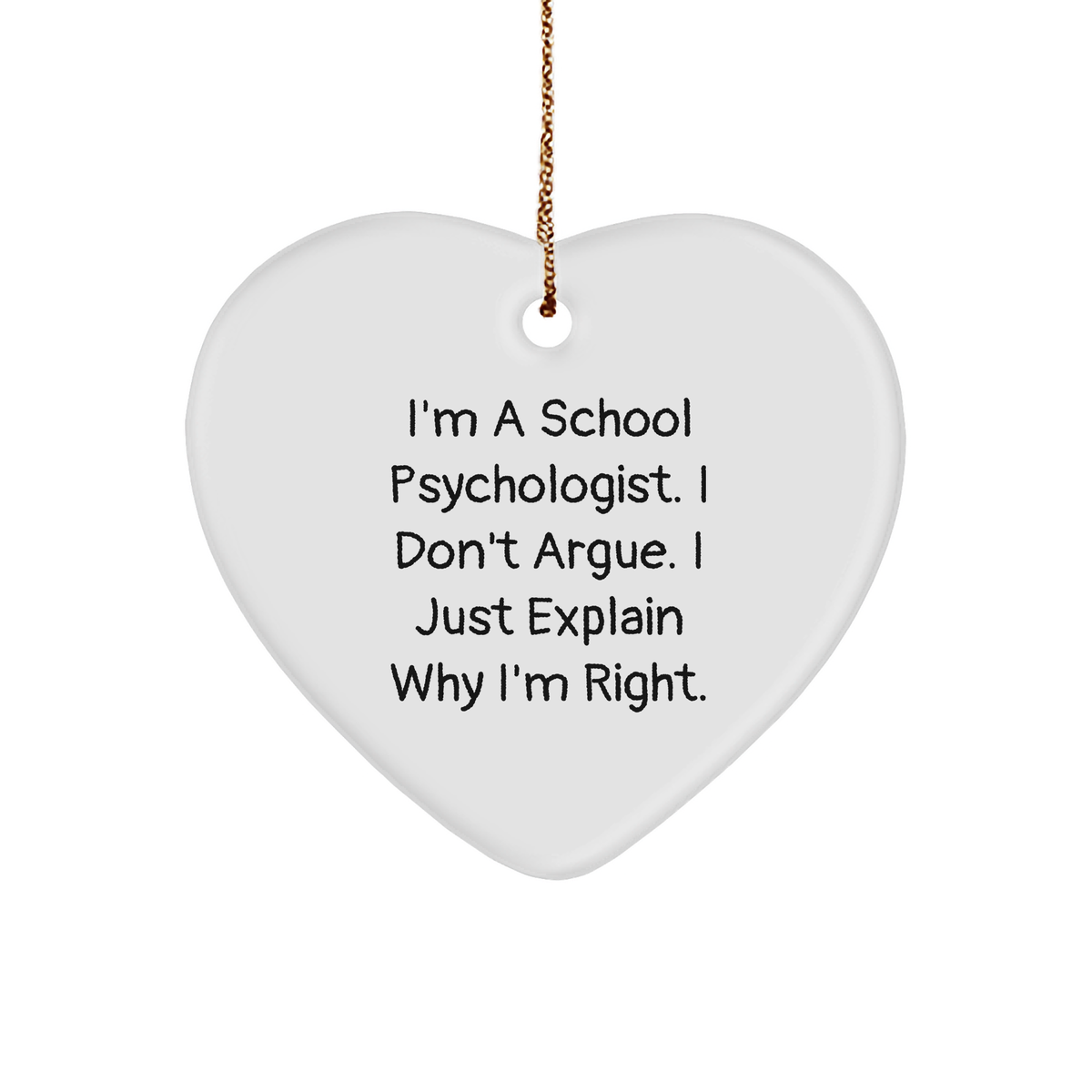 School Psychologist Humor Gifts from Family, Friends, or Coworkers - 'I'm A School Psychologist. I Don't Argue. I Just Explain Why I'm Right.' Heart Ornament for Christmas Unique Gifts - Image 1
