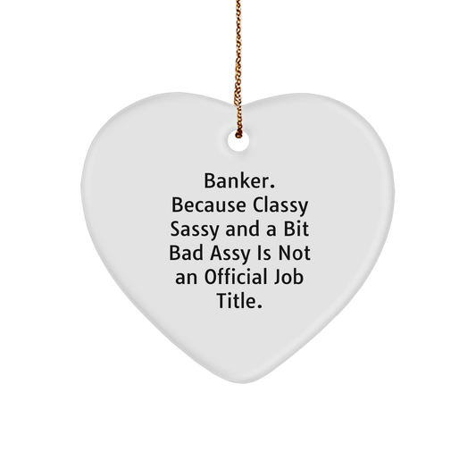 Banker Gifts from Friends - Funny Heart Ornament for Christmas, 'Banker. Because Classy Sassy And A Bit Fearlessy Is Not An Official Job Title.' - Image 1