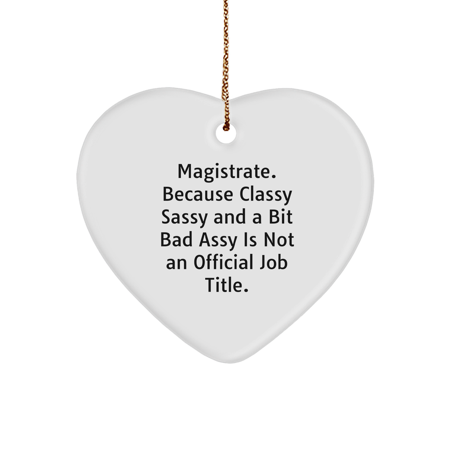 Magistrate Gifts, Funny Heart Ornament, 'Magistrate. Because Classy Sassy And A Bit Fearlessy Is Not An Official Job Title.' Christmas Unique Gift for Him or Her - Image 1