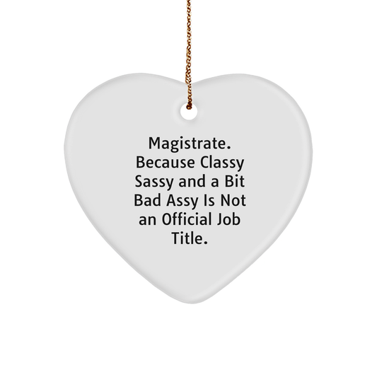 Magistrate Gifts, Funny Heart Ornament, 'Magistrate. Because Classy Sassy And A Bit Fearlessy Is Not An Official Job Title.' Christmas Unique Gift for Him or Her - Image 1