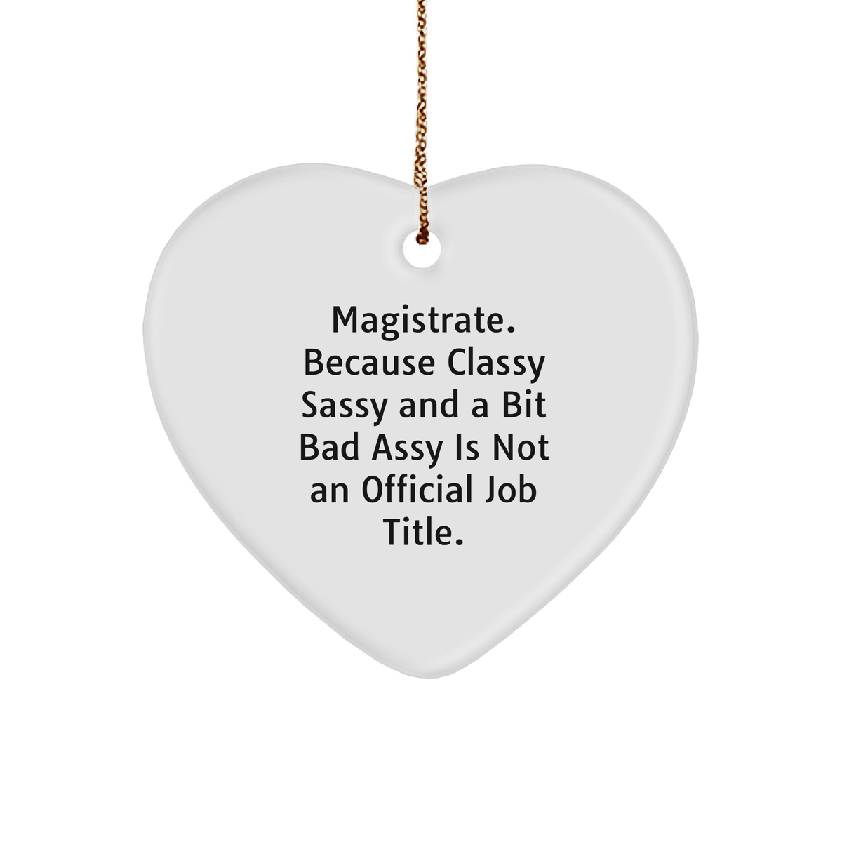 Magistrate Gifts, Funny Heart Ornament, 'Magistrate. Because Classy Sassy And A Bit Fearlessy Is Not An Official Job Title.' Christmas Unique Gift for Him or Her - Image 1