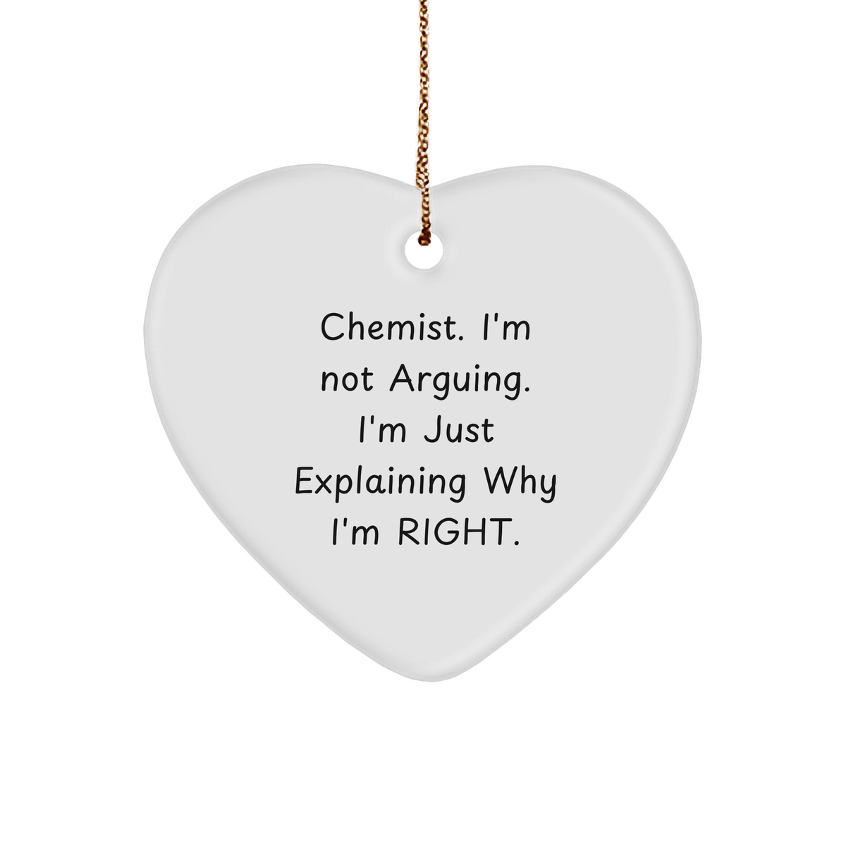Chemist Gifts from Friends - Funny Heart Ornament, 'I'm Not Arguing, I'm Just Explaining Why I'm Right', White, Heart Shaped, Christmas Memorable Present for Chemist - Image 1