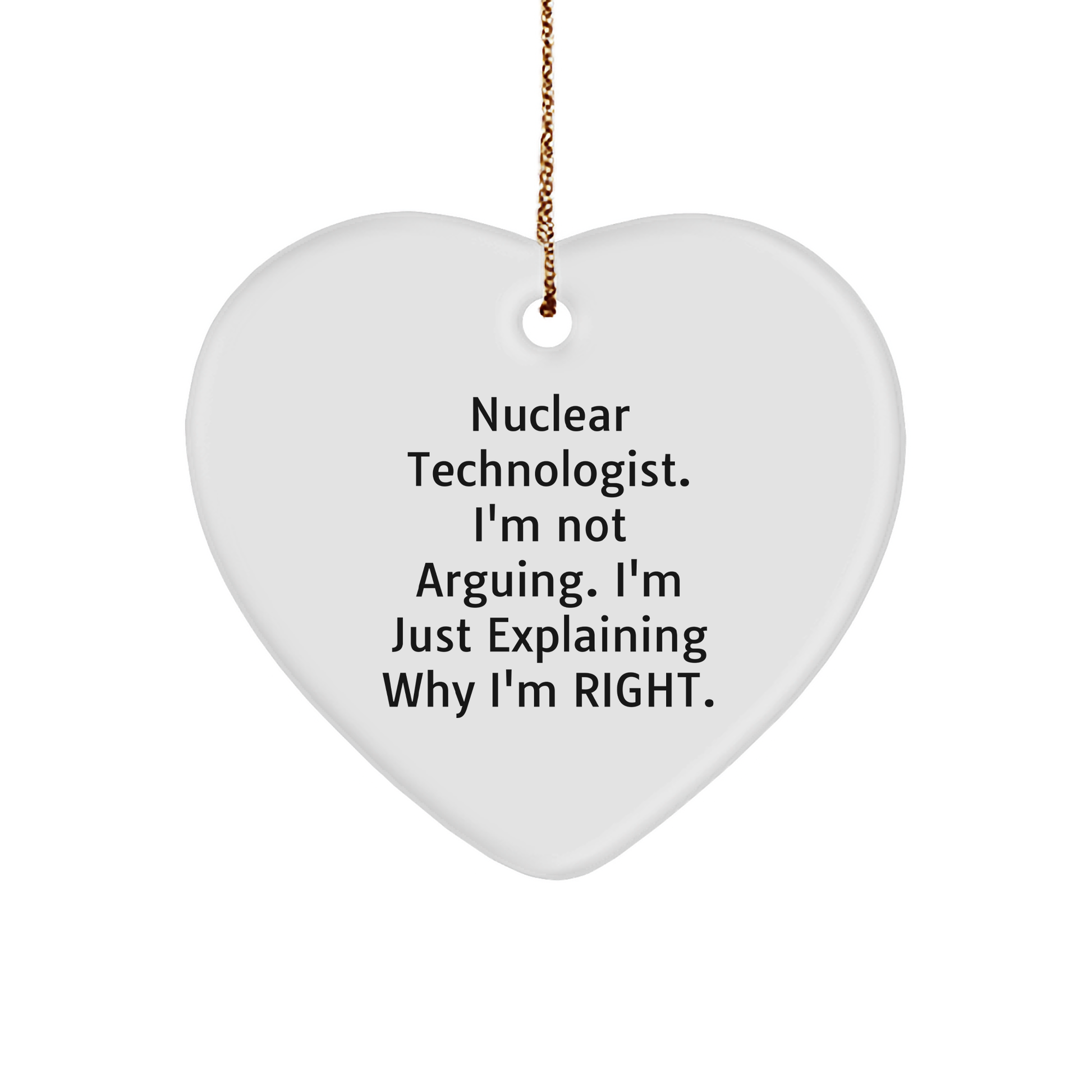 Nuclear Technologist Gifts, Funny Heart Ornament, I'm Not Arguing. I'm Just Explaining Why I'm Right., Christmas Memorable Presents for Men, Friends, Coworkers, Family - Image 1