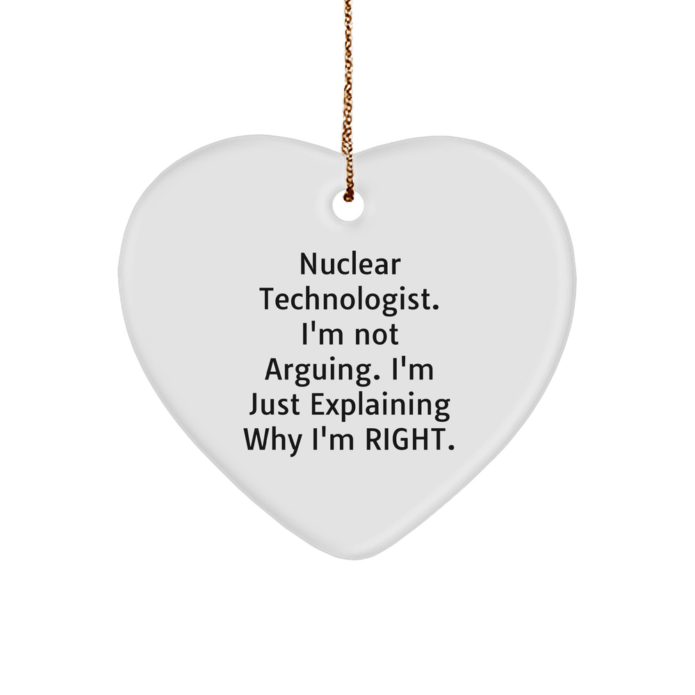 Nuclear Technologist Gifts, Funny Heart Ornament, I'm Not Arguing. I'm Just Explaining Why I'm Right., Christmas Memorable Presents for Men, Friends, Coworkers, Family - Image 1