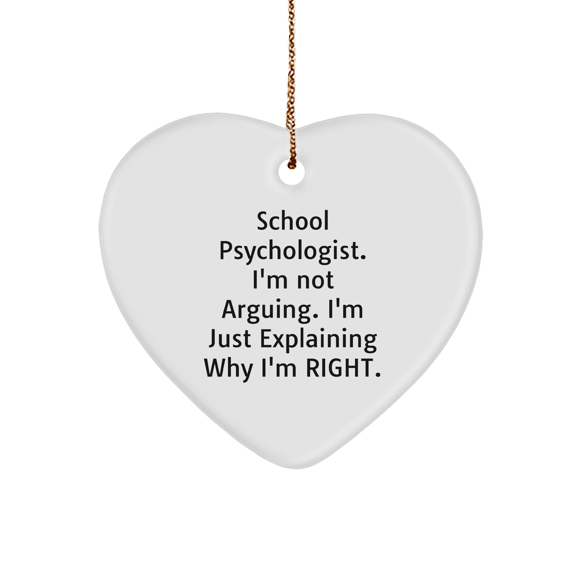 Funny School Psychologist Gifts from Friends - Heart Ornament with Inspirational Quote, 'I'm Not Arguing. I'm Just Explaining Why I'm Right.' for Christmas - Image 1
