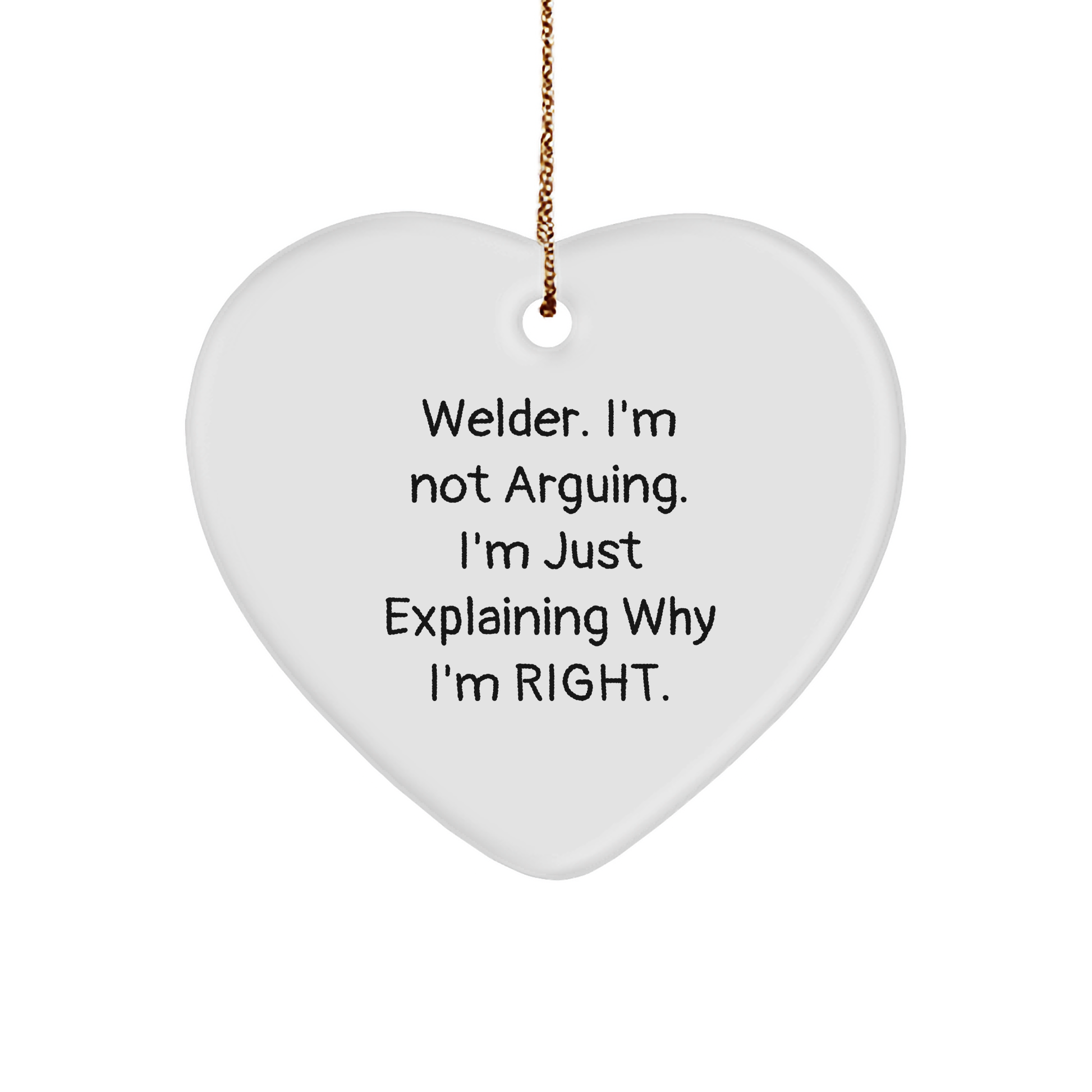 Welder's Heart Ornament, Funny Christmas Unique Gift from Friends, Welder's 'I'm Not Arguing, I'm Just Explaining Why I'm Right' Heart Shaped Ornament with Gold Cord - Image 1