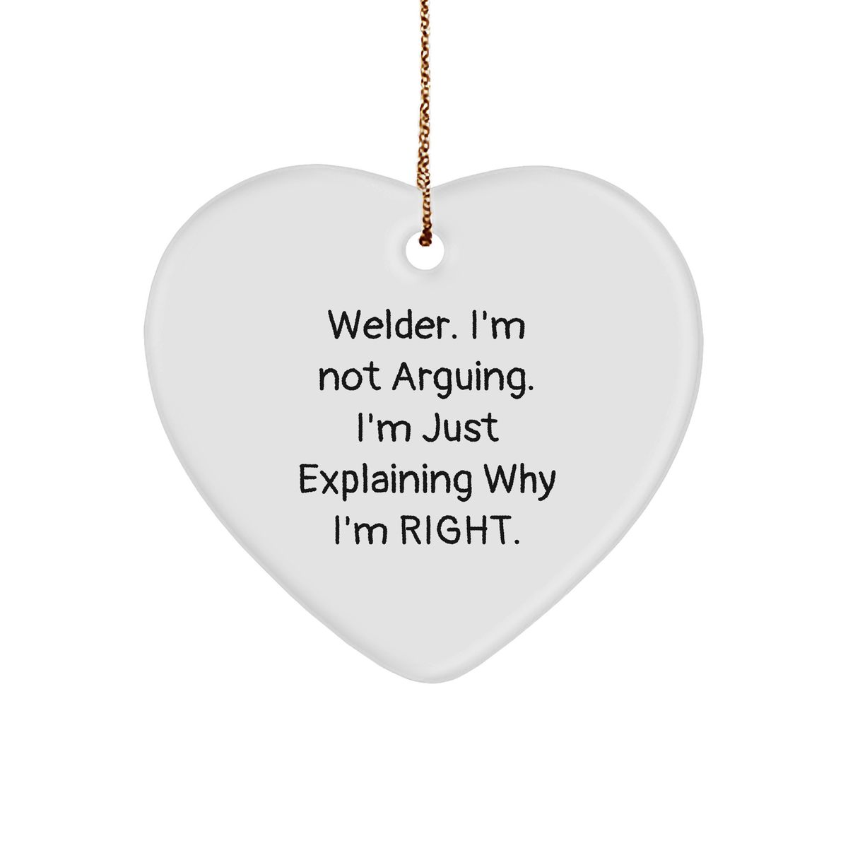 Welder's Heart Ornament, Funny Christmas Unique Gift from Friends, Welder's 'I'm Not Arguing, I'm Just Explaining Why I'm Right' Heart Shaped Ornament with Gold Cord - Image 1