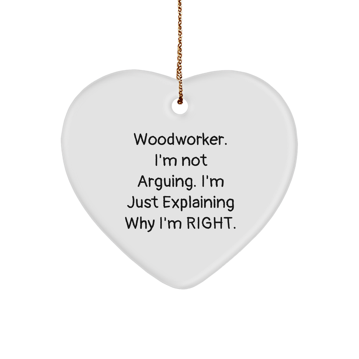 Woodworker Heart Ornament Funny Quote Gifts for Men Friends Coworkers Family 'I'm Not Arguing. I'm Just Explaining Why I'm Right.' Christmas Unique Gifts from Men - Image 1