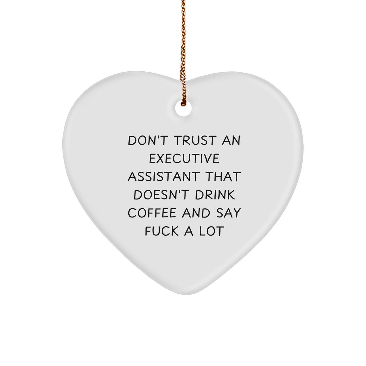 Don't Trust An Executive Assistant That Doesn't Drink Coffee And Say F--k A Lot Gifts - Funny Heart Ornament for Christmas - Inspirational Quote for Executive Assistants and Coffee Lovers - Image 1