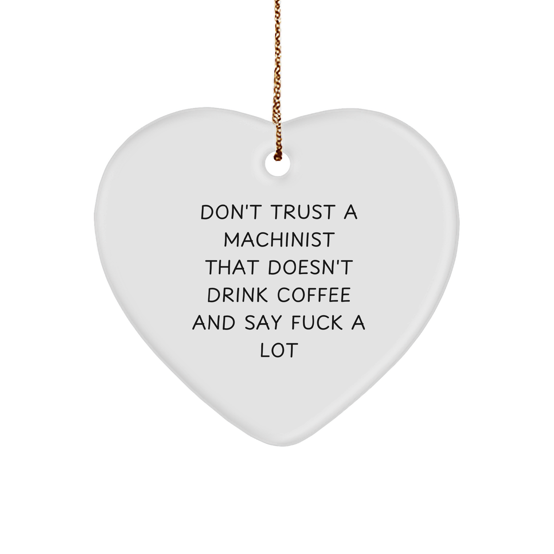 Funny Machinist Gifts from Friends, Coworkers, and Family - Don't Trust A Machinist That Doesn't Drink Coffee And Say 'F--k A Lot' Heart Ornament for Christmas - Image 1