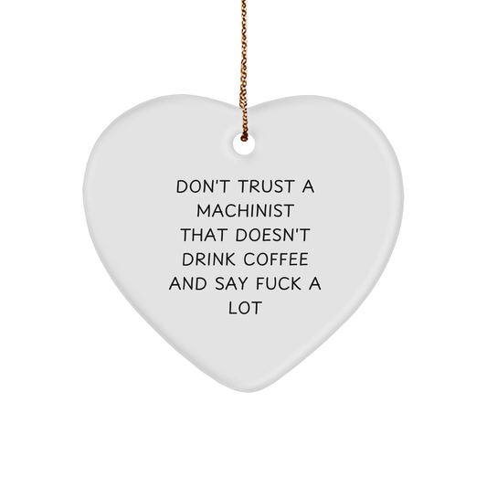 Funny Machinist Gifts from Friends, Coworkers, and Family - Don't Trust A Machinist That Doesn't Drink Coffee And Say 'F--k A Lot' Heart Ornament for Christmas - Image 1