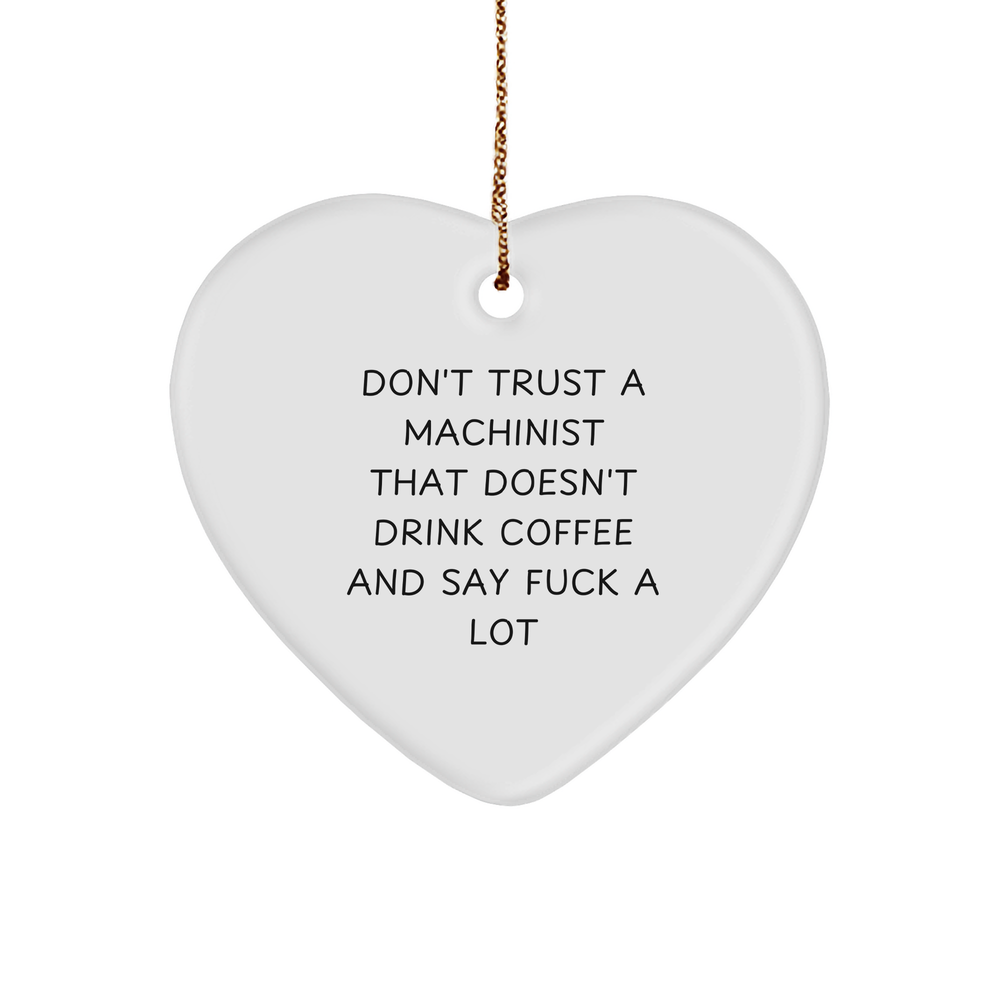 Funny Machinist Gifts from Friends, Coworkers, and Family - Don't Trust A Machinist That Doesn't Drink Coffee And Say 'F--k A Lot' Heart Ornament for Christmas - Image 1