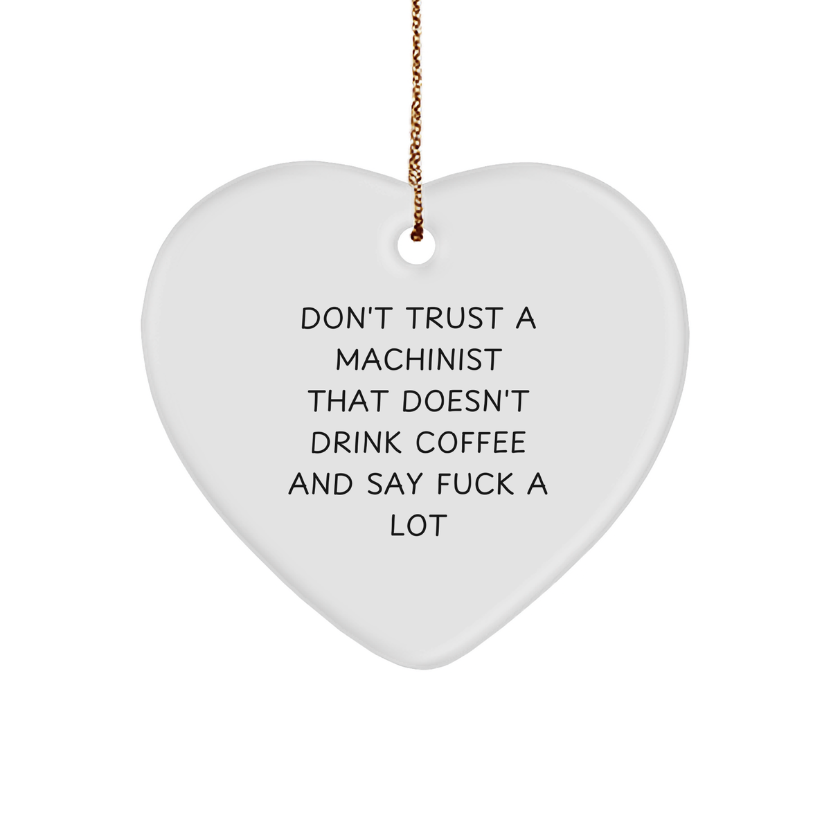 Funny Machinist Gifts from Friends, Coworkers, and Family - Don't Trust A Machinist That Doesn't Drink Coffee And Say 'F--k A Lot' Heart Ornament for Christmas - Image 1