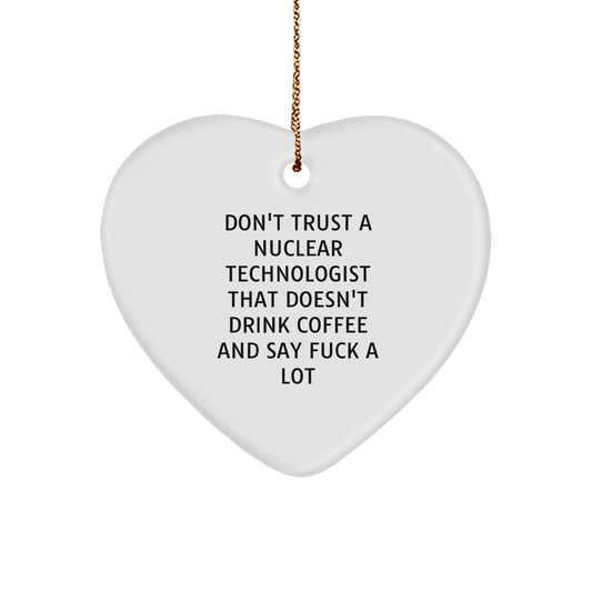 Funny Nuclear Technologist Gifts from Friends and Family - Heart Ornament with 'Don't Trust...' Quote, Christmas Unique Present - Image 1